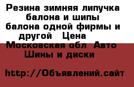 Резина зимняя липучка 2 балона и шипы 2 балона одной фирмы и 2 другой › Цена ­ 500 - Московская обл. Авто » Шины и диски   